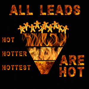 All leads Are Hot.

Everything is written in flames. Hot Leads are going to the top of a hot funnel labelled Hot, Hotter, Hottest.