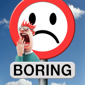 Don't be boring. A sign with a sad face and a cartoon man with a huge YAWN in front above a boring sign.