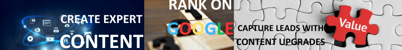 CREATE EXPERT CONTENT => RANK ON GOOGLE => AND CAPTURE LEADS WITH CONTENT UPGRADES