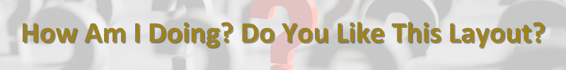 How am I Doing? Do you Like This Layout?
Over a background of question marks.