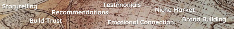 Original Marketing concepts over an old map:
Storytelling
Build Trust
Recommendations
Emontional Connection
Testimonials
Niche Market
Brand building

It all still works today and is great for building website authority.