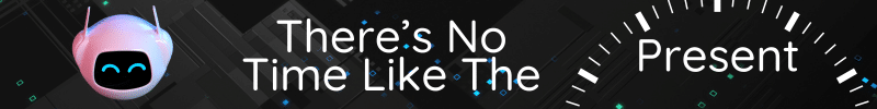 A chatbot on a banner with "There's no time like the present".