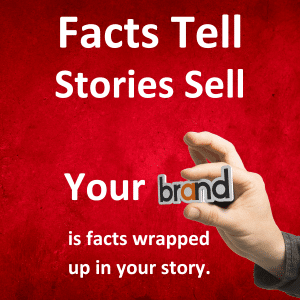 Facts tell, stories sell. Your brand is facts wrapped up in your story.