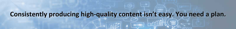 Note: Consistently producing high-quality content isn’t easy. You need a plan.